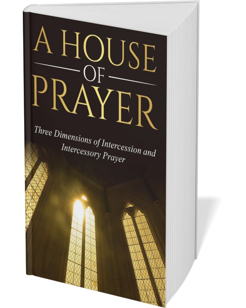 A House of Prayer: Three Dimensions of Intercessory Prayer, Intercession for the Church and Nations