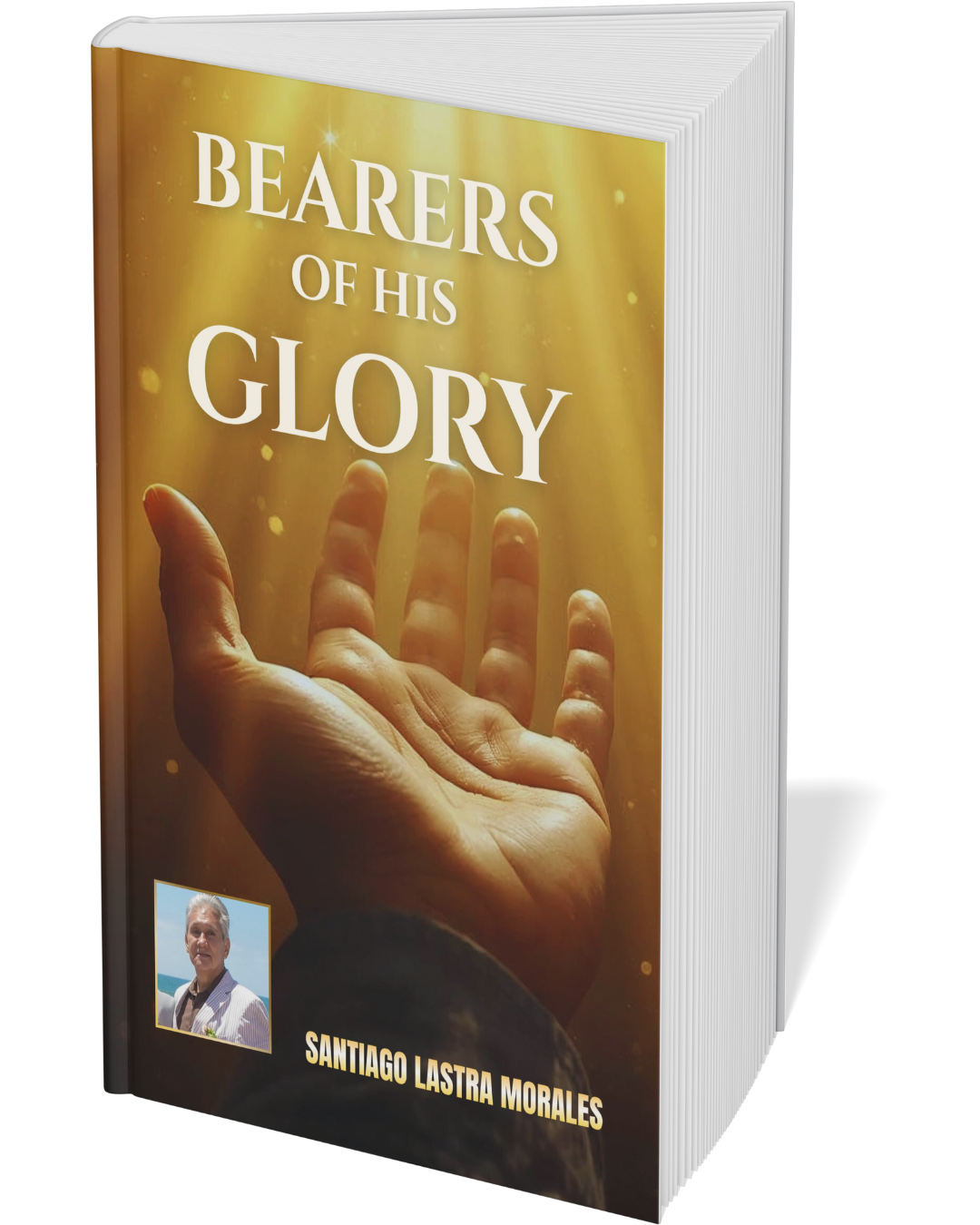 Bearers of His Glory: Walking in God’s Presence and Apostolic Power in the Last Days: A Practical Guide to Spiritual Growth in the Word and Walking in ... Today (Santiago Lastra Morales Collection)