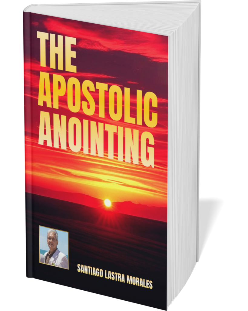 The Apostolic Anointing: Unlocking Apostolic Authority for Kingdom Breakthrough and Spiritual Growth: Living in the Flow of Apostolic Power, ... (Santiago Lastra Morales Collection)