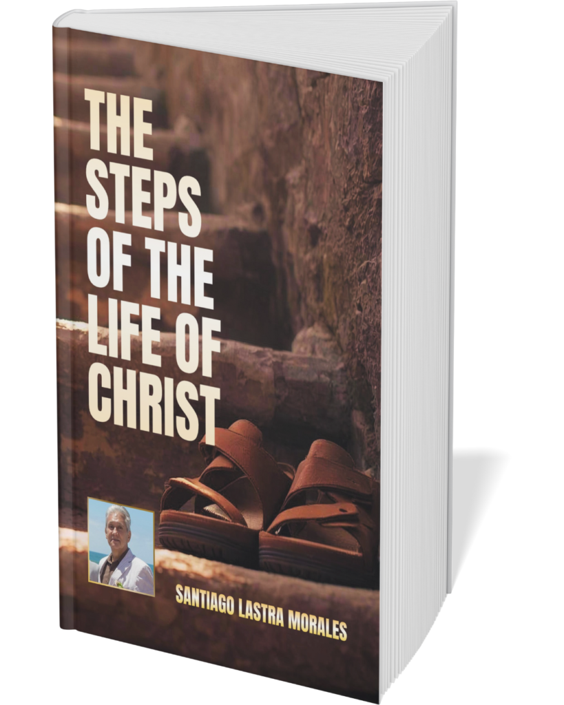 The Steps of the Life of Christ: A Journey of Salvation, Sanctification, Water Baptism, Baptism of Fire, Purification, Anointing, Wilderness: the ... Christ. (Santiago Lastra Morales Collection)